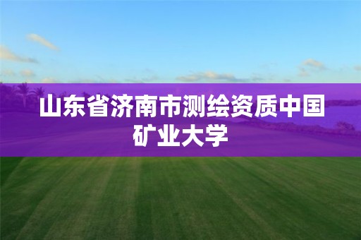 山東省濟南市測繪資質中國礦業大學