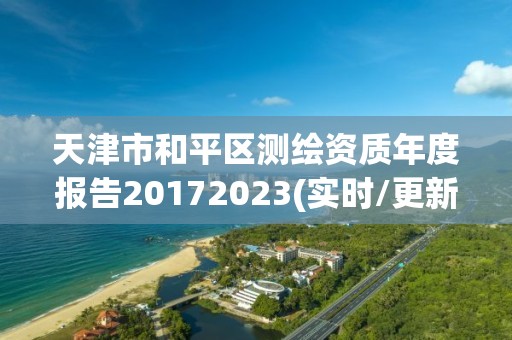 天津市和平區測繪資質年度報告20172023(實時/更新中)