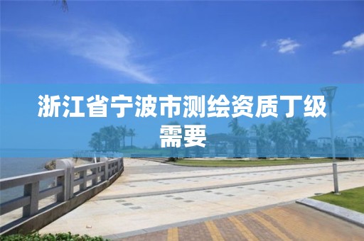 浙江省寧波市測繪資質丁級需要