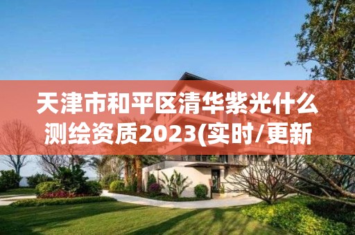 天津市和平區清華紫光什么測繪資質2023(實時/更新中)