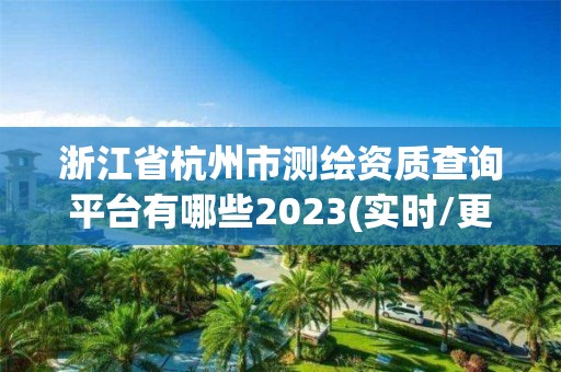 浙江省杭州市測繪資質(zhì)查詢平臺有哪些2023(實時/更新中)