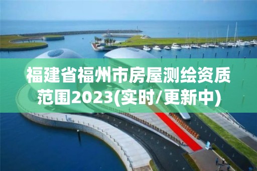 福建省福州市房屋測繪資質范圍2023(實時/更新中)