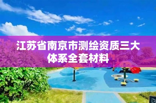 江蘇省南京市測繪資質(zhì)三大體系全套材料