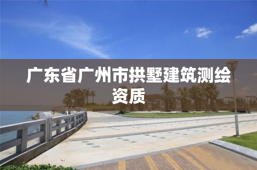 廣東省廣州市拱墅建筑測繪資質