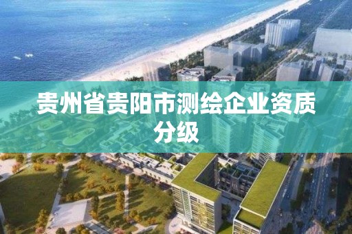 貴州省貴陽市測繪企業資質分級