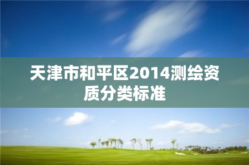 天津市和平區(qū)2014測繪資質(zhì)分類標準