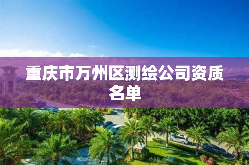 重慶市萬州區測繪公司資質名單