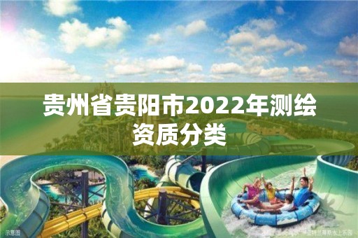 貴州省貴陽市2022年測繪資質分類