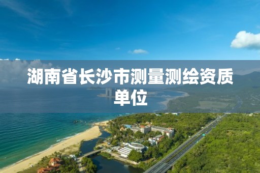 湖南省長沙市測量測繪資質單位