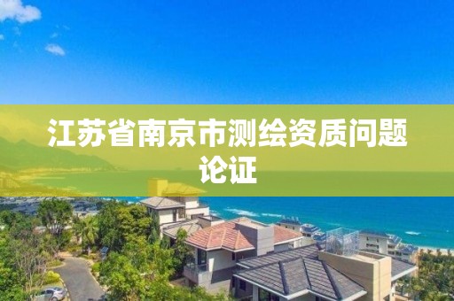 江蘇省南京市測繪資質問題論證