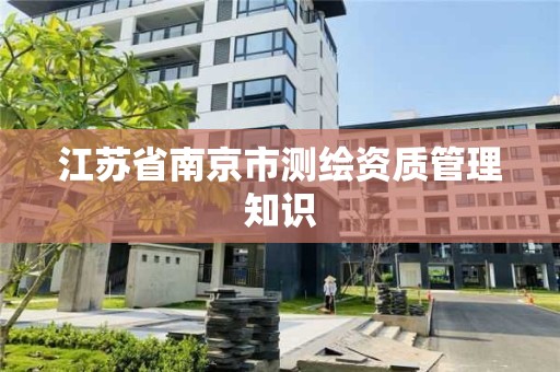 江蘇省南京市測繪資質管理知識