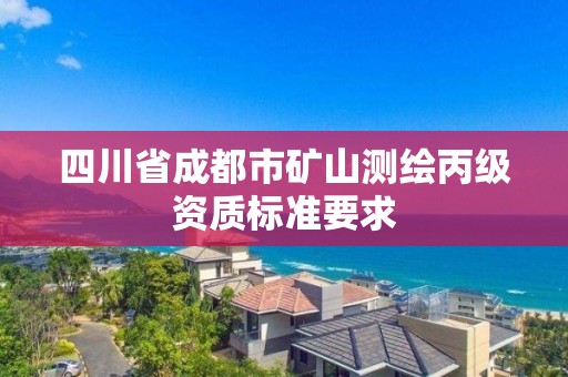 四川省成都市礦山測繪丙級資質標準要求