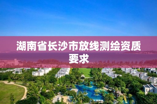 湖南省長沙市放線測繪資質要求