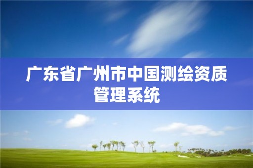 廣東省廣州市中國測繪資質(zhì)管理系統(tǒng)