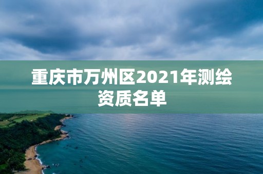 重慶市萬州區2021年測繪資質名單