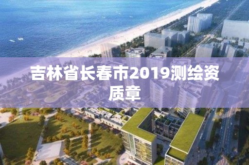 吉林省長春市2019測繪資質章