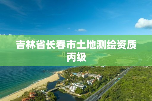 吉林省長春市土地測繪資質丙級