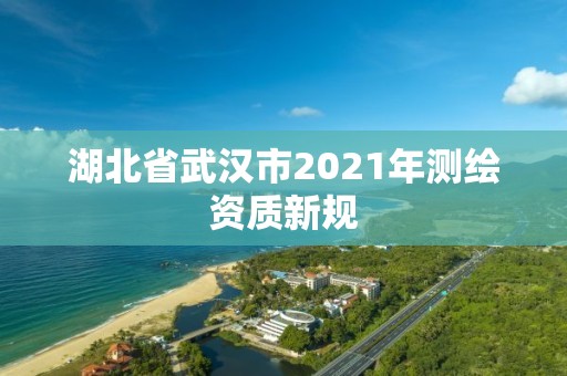 湖北省武漢市2021年測繪資質新規