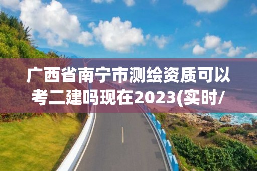 廣西省南寧市測繪資質可以考二建嗎現在2023(實時/更新中)