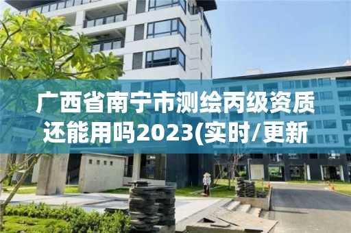 廣西省南寧市測繪丙級資質還能用嗎2023(實時/更新中)