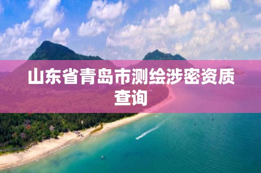 山東省青島市測繪涉密資質查詢