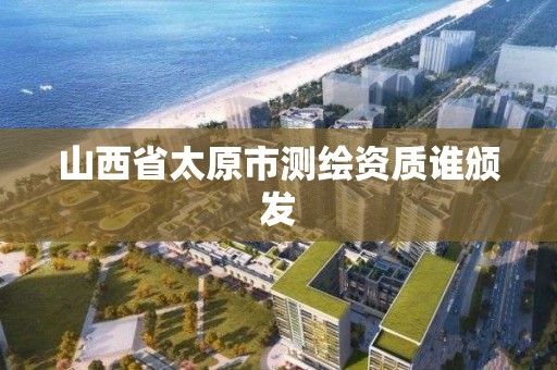 山西省太原市測繪資質誰頒發