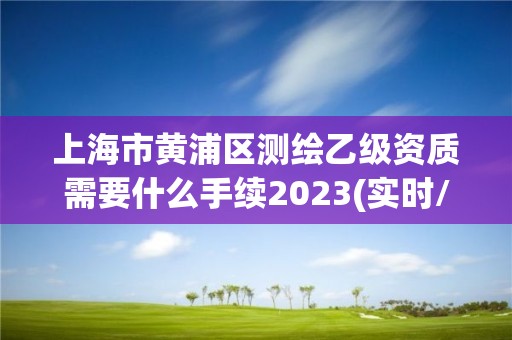 上海市黃浦區(qū)測繪乙級資質(zhì)需要什么手續(xù)2023(實時/更新中)