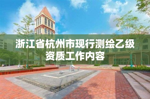 浙江省杭州市現(xiàn)行測(cè)繪乙級(jí)資質(zhì)工作內(nèi)容