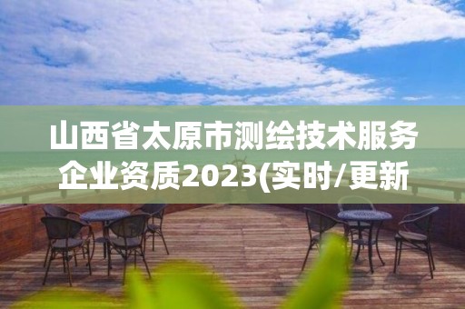 山西省太原市測繪技術服務企業資質2023(實時/更新中)