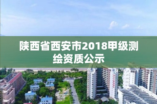 陜西省西安市2018甲級測繪資質公示