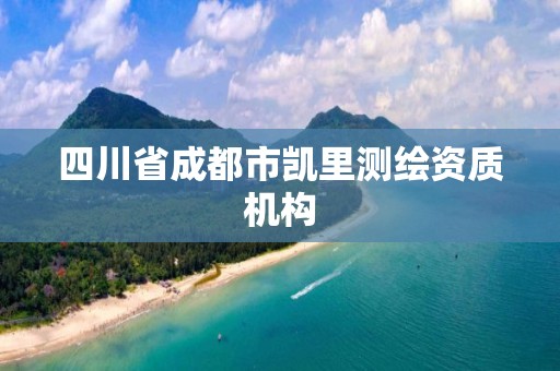 四川省成都市凱里測繪資質(zhì)機(jī)構(gòu)