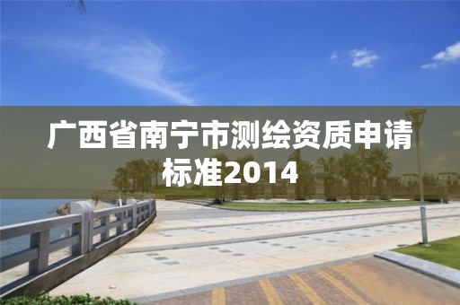 廣西省南寧市測繪資質申請標準2014