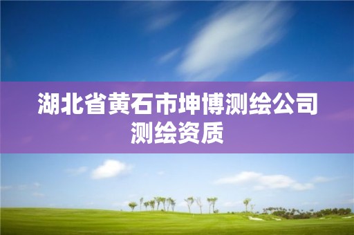 湖北省黃石市坤博測繪公司測繪資質