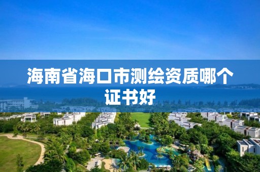 海南省海口市測繪資質(zhì)哪個證書好