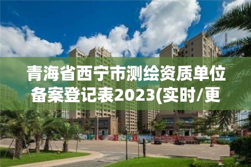 青海省西寧市測繪資質單位備案登記表2023(實時/更新中)