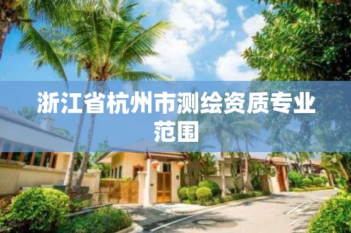 浙江省杭州市測繪資質專業范圍