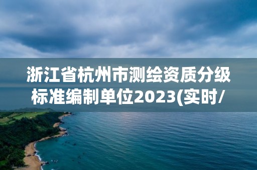 浙江省杭州市測繪資質(zhì)分級標(biāo)準(zhǔn)編制單位2023(實(shí)時(shí)/更新中)