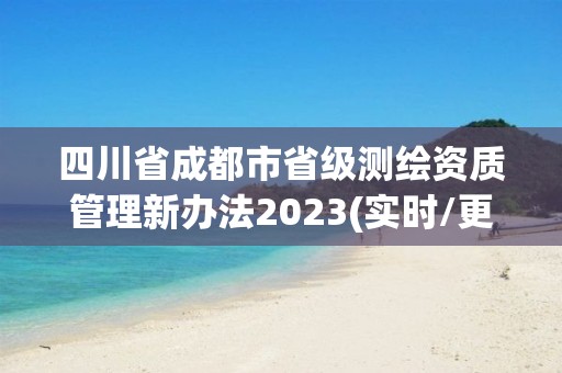 四川省成都市省級測繪資質管理新辦法2023(實時/更新中)