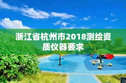 浙江省杭州市2018測繪資質儀器要求