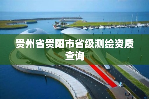 貴州省貴陽市省級測繪資質查詢