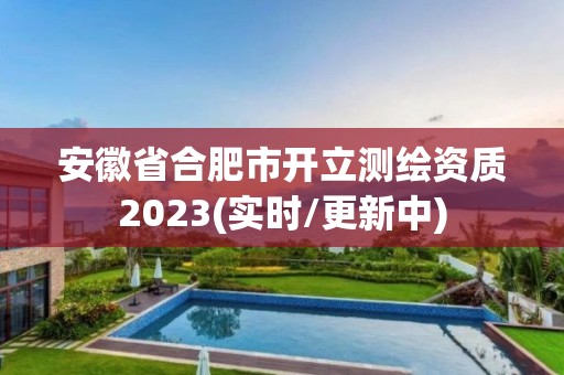 安徽省合肥市開立測繪資質2023(實時/更新中)