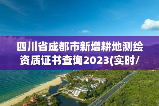 四川省成都市新增耕地測繪資質(zhì)證書查詢2023(實時/更新中)