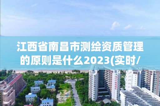 江西省南昌市測(cè)繪資質(zhì)管理的原則是什么2023(實(shí)時(shí)/更新中)