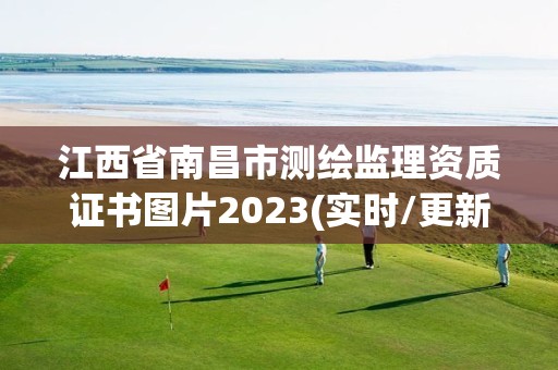 江西省南昌市測繪監理資質證書圖片2023(實時/更新中)