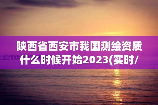 陜西省西安市我國測繪資質什么時候開始2023(實時/更新中)