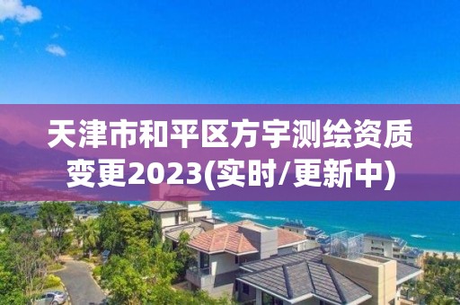 天津市和平區方宇測繪資質變更2023(實時/更新中)