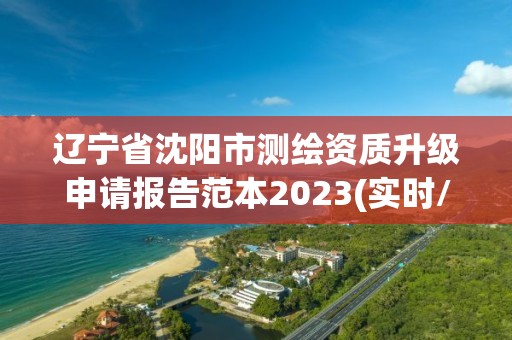 遼寧省沈陽市測繪資質(zhì)升級申請報告范本2023(實時/更新中)