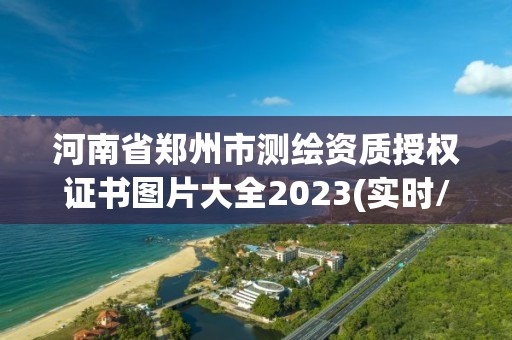 河南省鄭州市測繪資質授權證書圖片大全2023(實時/更新中)