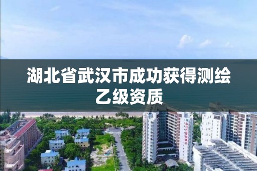 湖北省武漢市成功獲得測繪乙級資質(zhì)