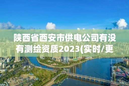 陜西省西安市供電公司有沒(méi)有測(cè)繪資質(zhì)2023(實(shí)時(shí)/更新中)